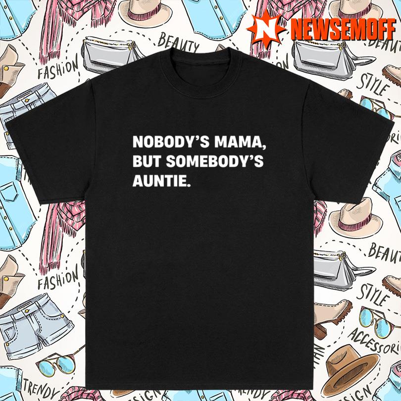 Nobody\'s Mama But Somebody\'s Auntie Shirt